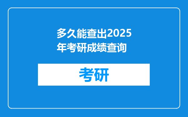 多久能查出2025年考研成绩查询