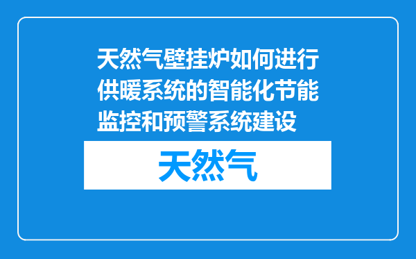 天然气壁挂炉如何进行供暖系统的智能化节能监控和预警系统建设