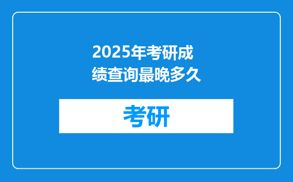2025年考研成绩查询最晚多久