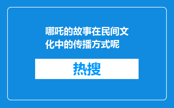 哪吒的故事在民间文化中的传播方式呢