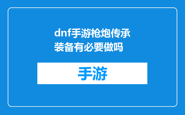 dnf手游枪炮传承装备有必要做吗