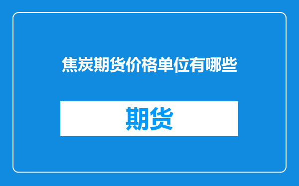 焦炭期货价格单位有哪些