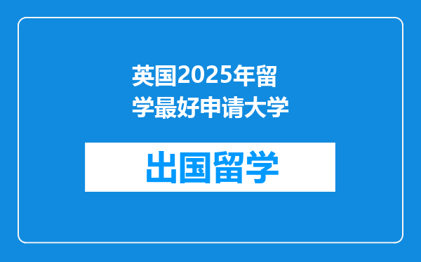 英国2025年留学最好申请大学