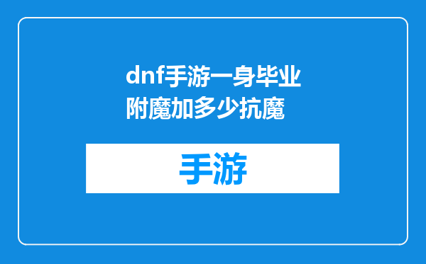 dnf手游一身毕业附魔加多少抗魔