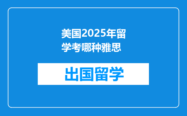 美国2025年留学考哪种雅思