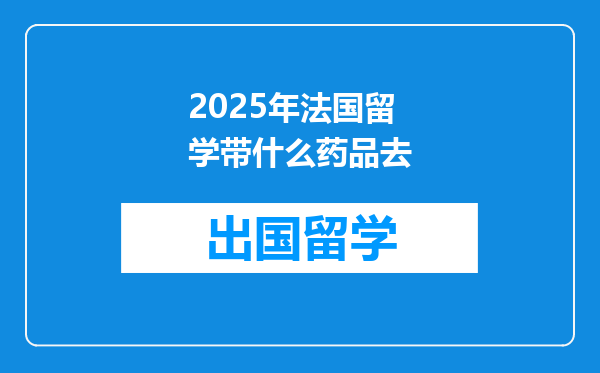 2025年法国留学带什么药品去