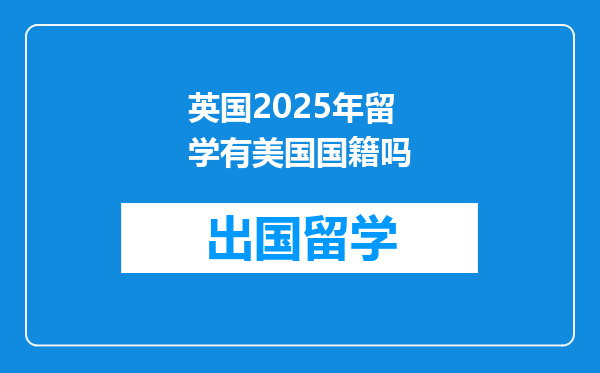 英国2025年留学有美国国籍吗