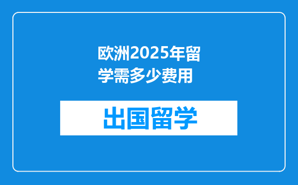 欧洲2025年留学需多少费用