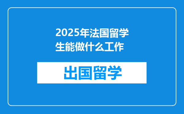 2025年法国留学生能做什么工作
