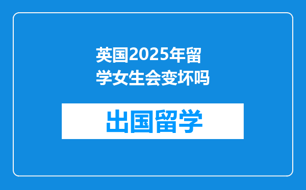 英国2025年留学女生会变坏吗