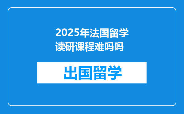 2025年法国留学读研课程难吗吗