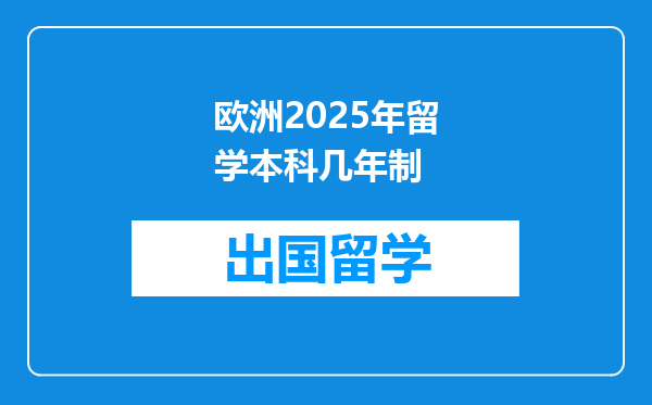 欧洲2025年留学本科几年制