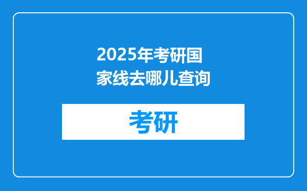 2025年考研国家线去哪儿查询