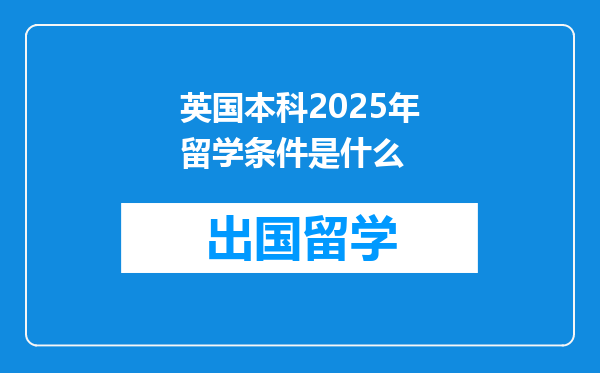 英国本科2025年留学条件是什么