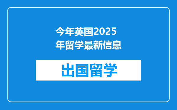 今年英国2025年留学最新信息