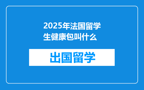 2025年法国留学生健康包叫什么