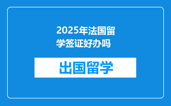 2025年法国留学签证好办吗