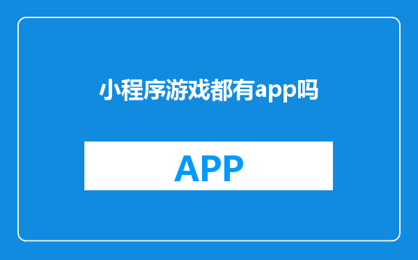 小程序游戏都有app吗