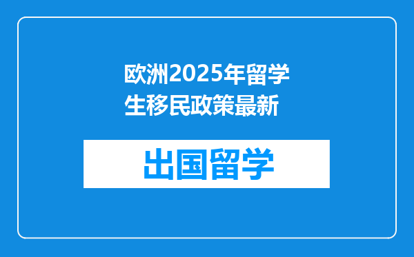 欧洲2025年留学生移民政策最新