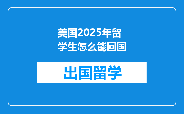 美国2025年留学生怎么能回国