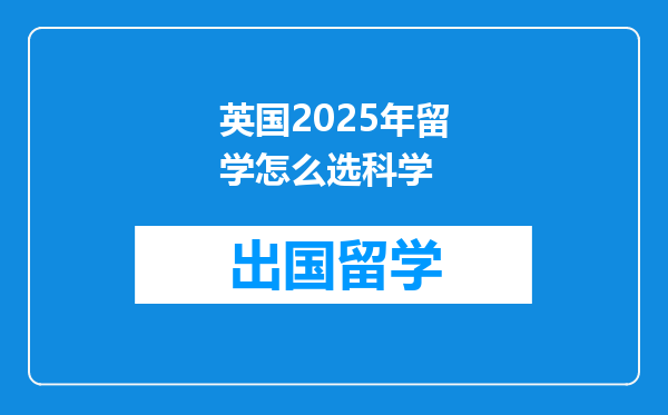 英国2025年留学怎么选科学