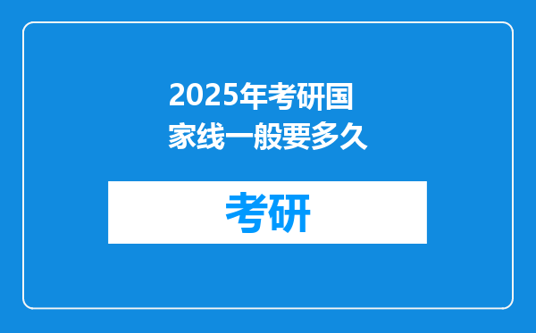 2025年考研国家线一般要多久