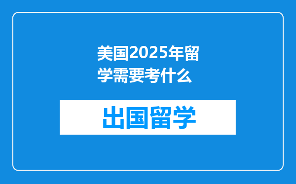 美国2025年留学需要考什么
