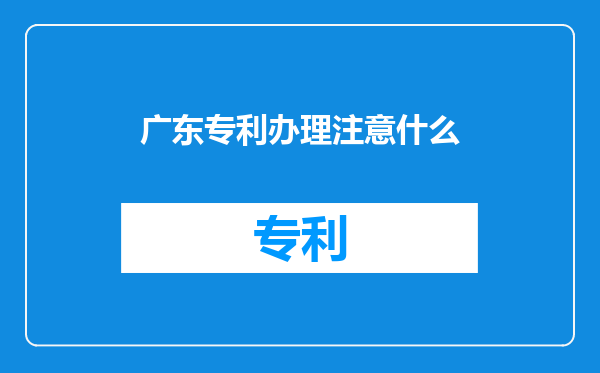 广东专利办理注意什么