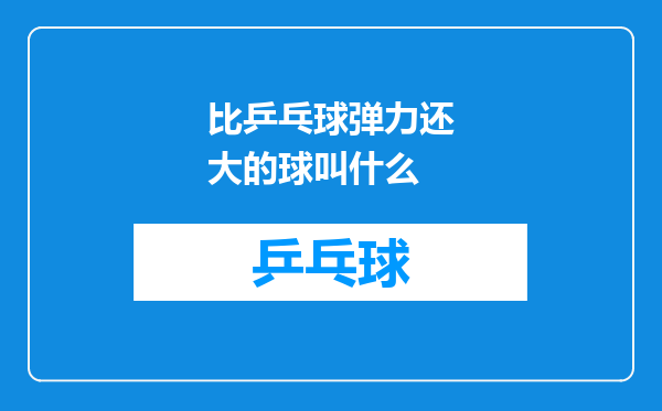 比乒乓球弹力还大的球叫什么