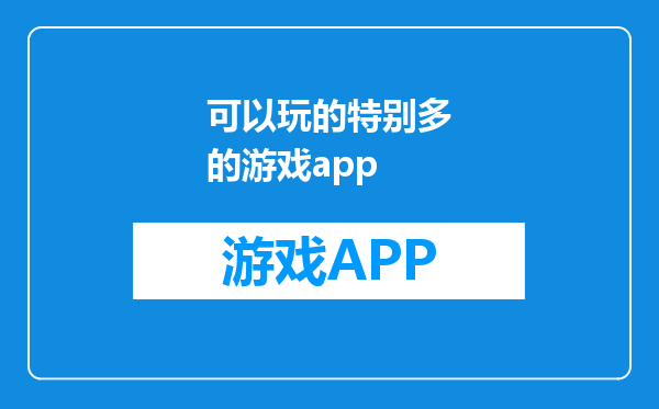 可以玩的特别多的游戏app