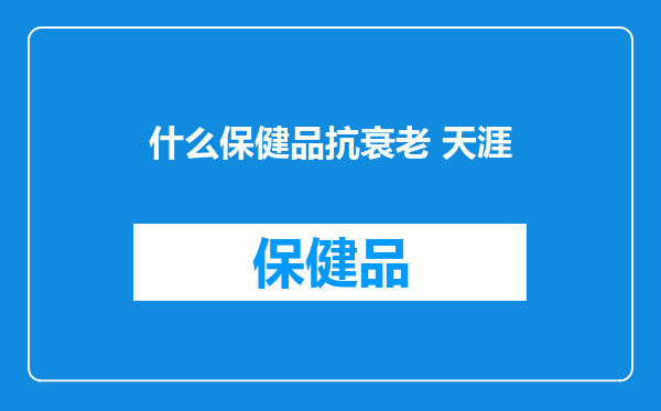 什么保健品抗衰老 天涯