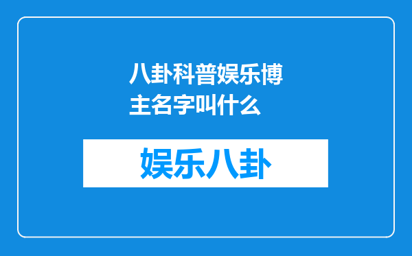 八卦科普娱乐博主名字叫什么