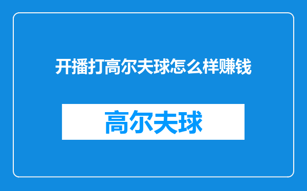 开播打高尔夫球怎么样赚钱