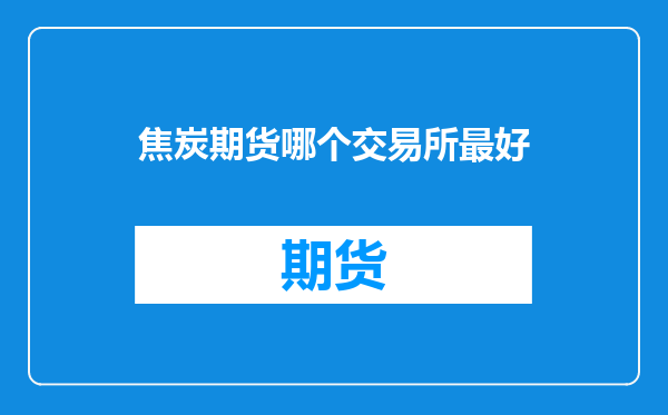 焦炭期货哪个交易所最好