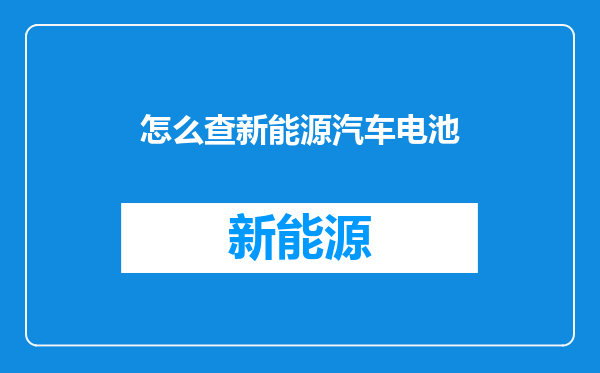 怎么查新能源汽车电池