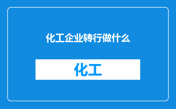 化工企业转行做什么