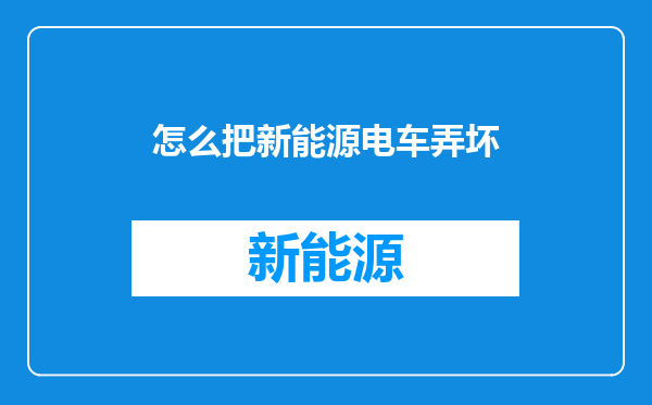 怎么把新能源电车弄坏