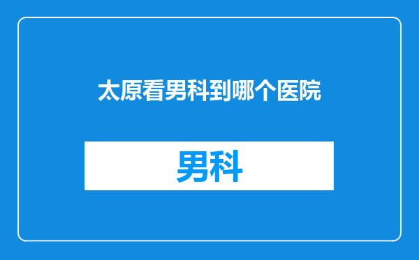 太原看男科到哪个医院