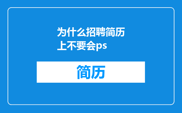 为什么招聘简历上不要会ps