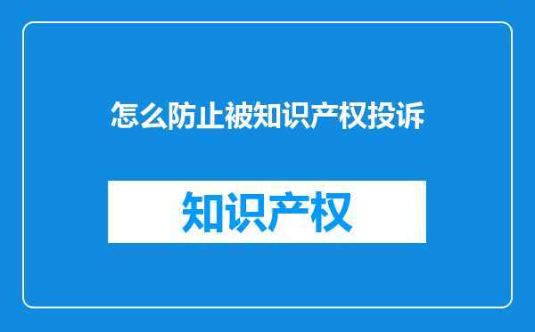 怎么防止被知识产权投诉