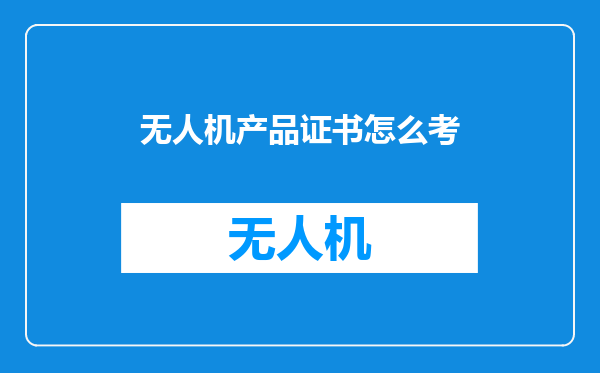 无人机产品证书怎么考