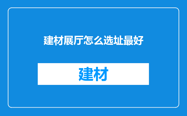 建材展厅怎么选址最好