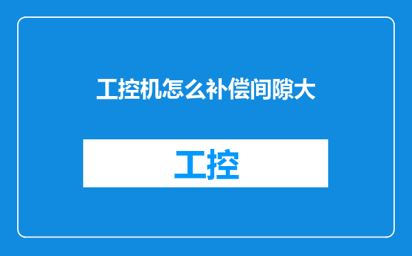工控机怎么补偿间隙大