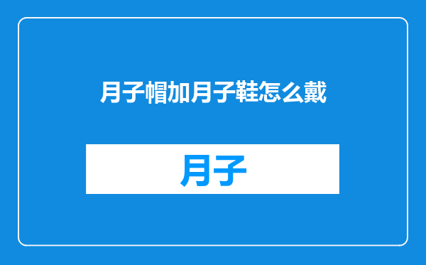 月子帽加月子鞋怎么戴