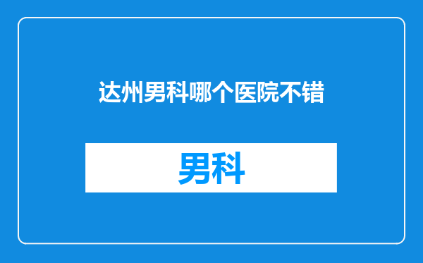 达州男科哪个医院不错