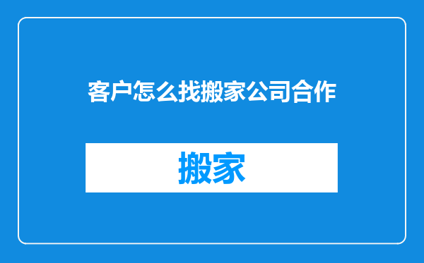 客户怎么找搬家公司合作