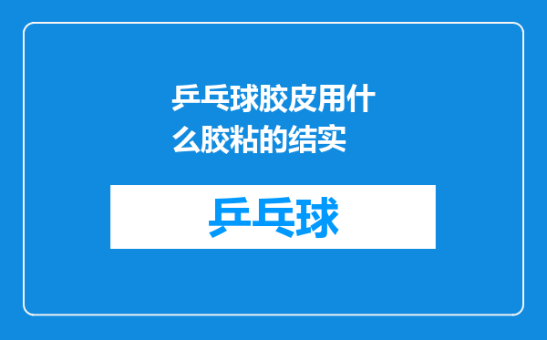 乒乓球胶皮用什么胶粘的结实