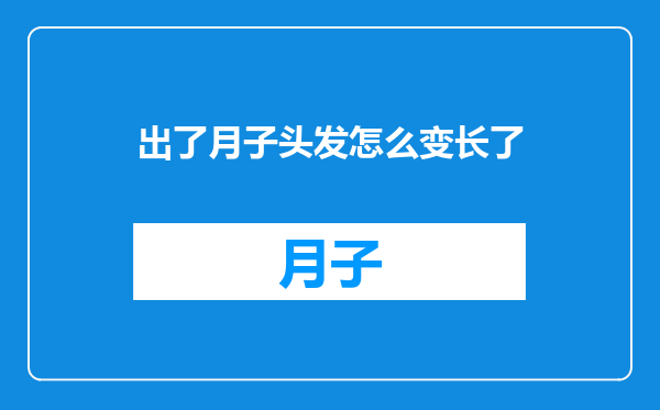出了月子头发怎么变长了