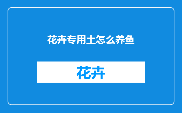花卉专用土怎么养鱼
