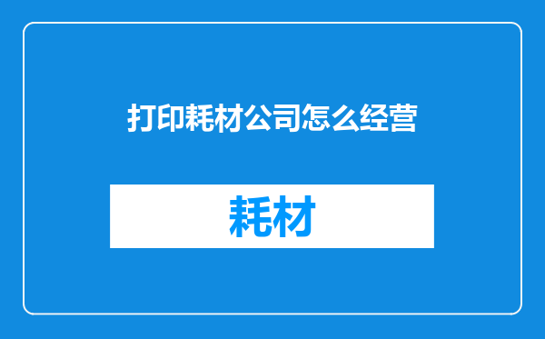打印耗材公司怎么经营